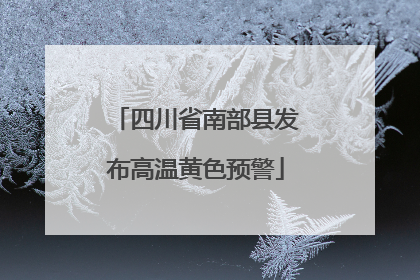 四川省南部县发布高温黄色预警
