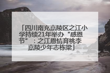 四川南充嘉陵区之江小学持续21年举办“感恩节”：之江恩情育桃李 嘉陵少年志栋梁