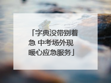 字典没带别着急 中考场外现暖心应急服务