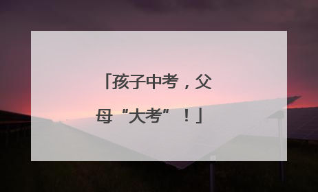 孩子中考，父母“大考”！