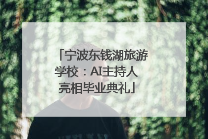 宁波东钱湖旅游学校：AI主持人亮相毕业典礼