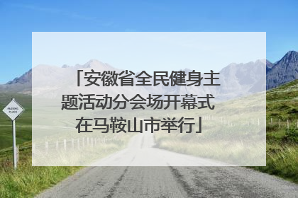 安徽省全民健身主题活动分会场开幕式在马鞍山市举行