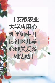 安徽农业大学应用心理学师生开展社区儿童心理关爱系列活动
