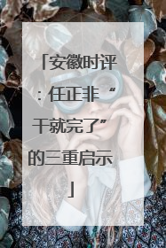 安徽时评：任正非“干就完了”的三重启示