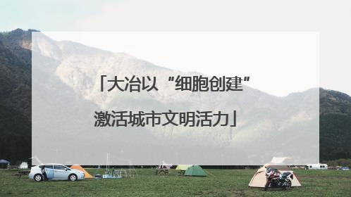 大冶以“细胞创建”激活城市文明活力
