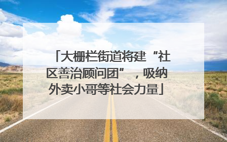 大栅栏街道将建“社区善治顾问团”，吸纳外卖小哥等社会力量