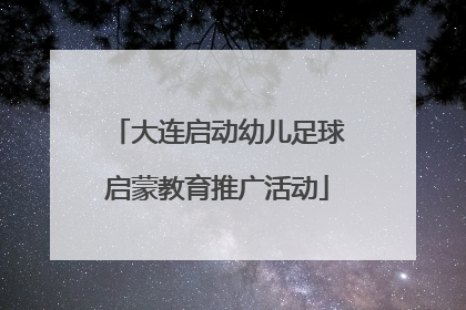 大连启动幼儿足球启蒙教育推广活动