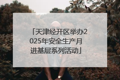 天津经开区举办2025年安全生产月进基层系列活动