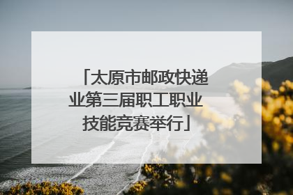 太原市邮政快递业第三届职工职业技能竞赛举行