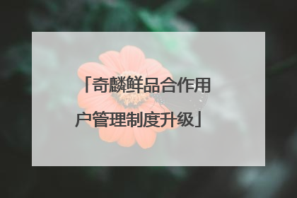 奇麟鲜品合作用户管理制度升级