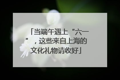 当端午遇上“六一”，这些来自上海的文化礼物请收好