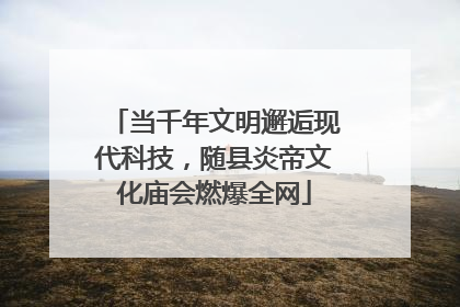 当千年文明邂逅现代科技，随县炎帝文化庙会燃爆全网