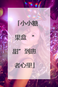 小小糖果盒 “甜”到患者心里