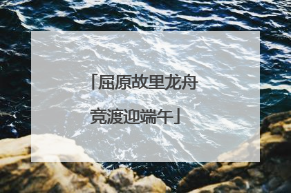屈原故里龙舟竞渡迎端午