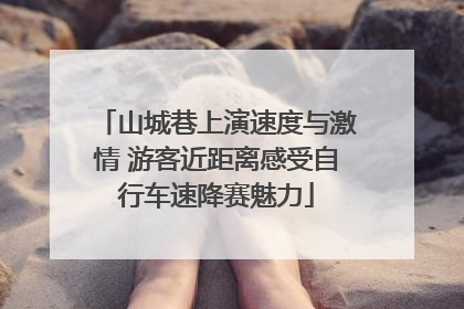 山城巷上演速度与激情 游客近距离感受自行车速降赛魅力