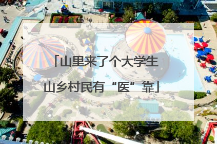 山里来了个大学生 山乡村民有“医”靠