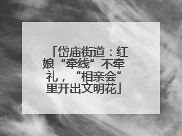 岱庙街道：红娘“牵线”不牵礼，“相亲会”里开出文明花