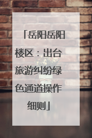 岳阳岳阳楼区：出台旅游纠纷绿色通道操作细则