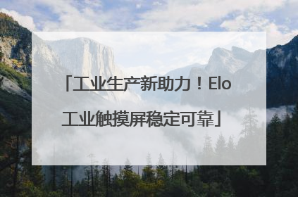 工业生产新助力！Elo 工业触摸屏稳定可靠