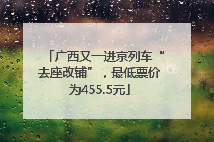 广西又一进京列车“去座改铺”，最低票价为455.5元