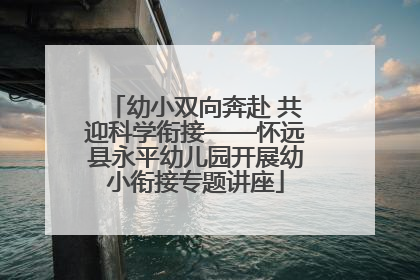幼小双向奔赴 共迎科学衔接——怀远县永平幼儿园开展幼小衔接专题讲座