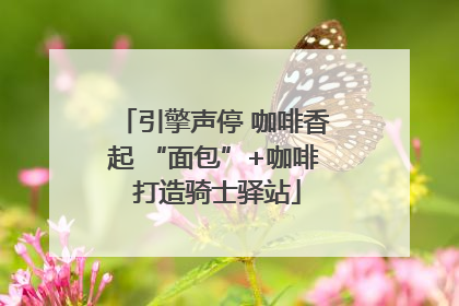 引擎声停 咖啡香起 “面包”+咖啡 打造骑士驿站