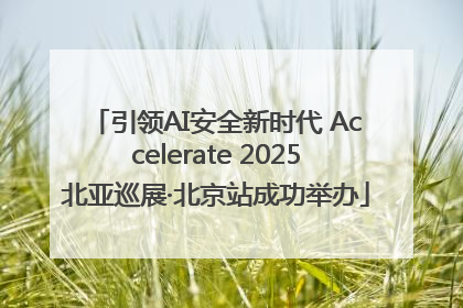 引领AI安全新时代 Accelerate 2025北亚巡展·北京站成功举办