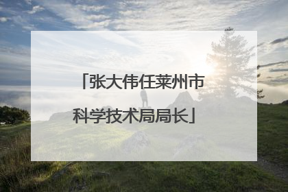 张大伟任莱州市科学技术局局长