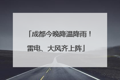 成都今晚降温降雨！雷电、大风齐上阵