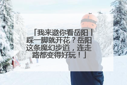 我来邀你看岳阳丨踩一脚就开花？岳阳这条魔幻步道，连走路都变得好玩！