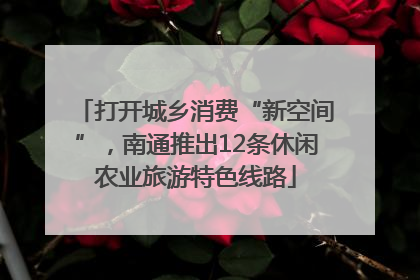 打开城乡消费“新空间”，南通推出12条休闲农业旅游特色线路
