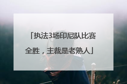 执法3场印尼队比赛全胜，主裁是老熟人