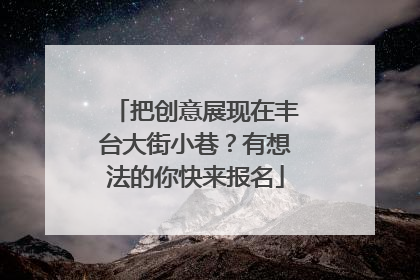 把创意展现在丰台大街小巷？有想法的你快来报名