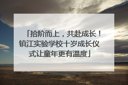 拾阶而上，共赴成长！镇江实验学校十岁成长仪式让童年更有温度