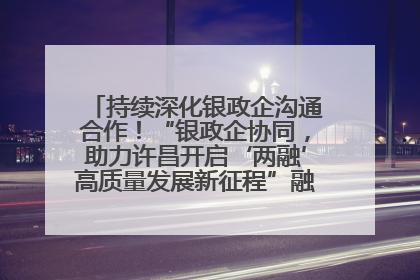 持续深化银政企沟通合作！“银政企协同，助力许昌开启‘两融’高质量发展新征程”融资对接会举行