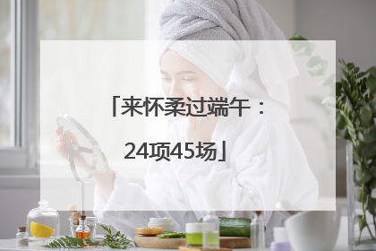 来怀柔过端午：24项45场