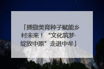 播撒美育种子赋能乡村未来！“文化筑梦·绽放中原”走进中牟