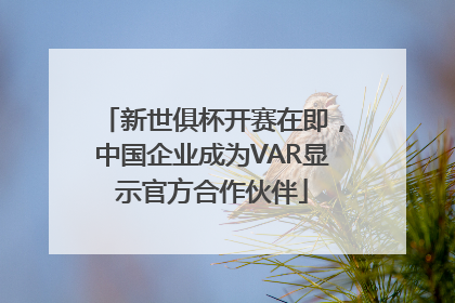 新世俱杯开赛在即，中国企业成为VAR显示官方合作伙伴