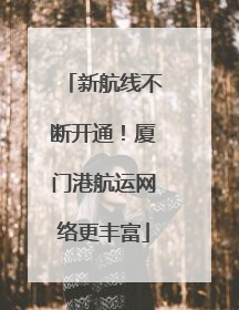 新航线不断开通！厦门港航运网络更丰富