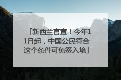 新西兰官宣！今年11月起，中国公民符合这个条件可免签入境