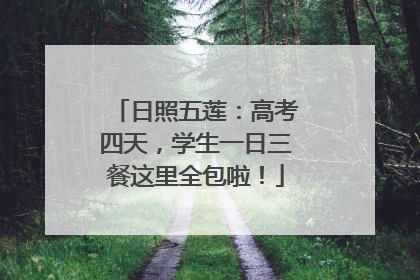 日照五莲：高考四天，学生一日三餐这里全包啦！