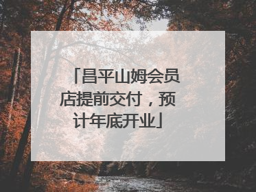昌平山姆会员店提前交付，预计年底开业