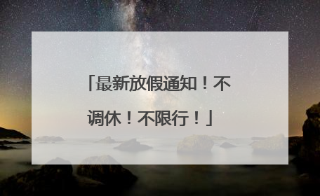 最新放假通知！不调休！不限行！