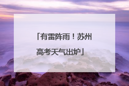 有雷阵雨！苏州高考天气出炉