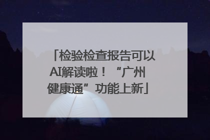 检验检查报告可以AI解读啦！“广州健康通”功能上新