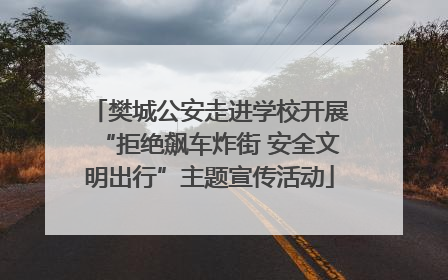 樊城公安走进学校开展“拒绝飙车炸街 安全文明出行”主题宣传活动