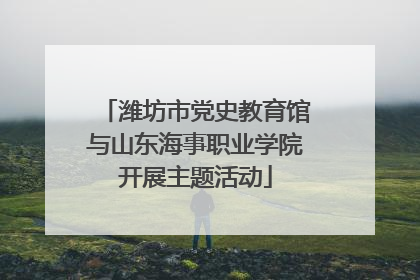 潍坊市党史教育馆与山东海事职业学院开展主题活动