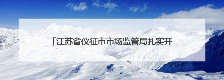 江苏省仪征市市场监管局扎实开展“安全生产月”主题宣传活动