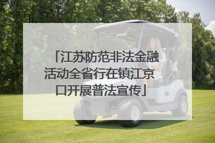 江苏防范非法金融活动全省行在镇江京口开展普法宣传