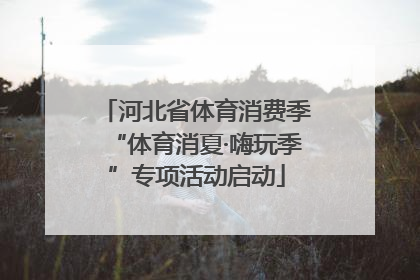 河北省体育消费季“体育消夏·嗨玩季”专项活动启动